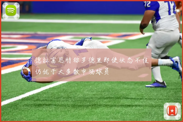 德拉富恩特称罗德里即使状态不佳仍优于大多数中场球员