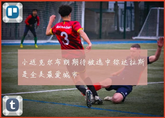 小迈克尔布朗期待被选中称达拉斯是全美最爱城市