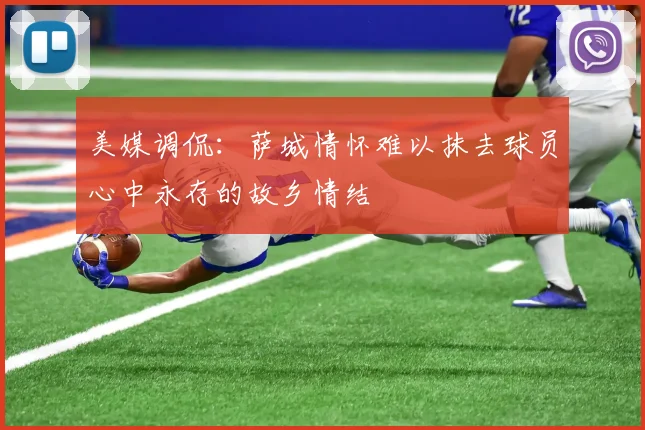 美媒调侃：萨城情怀难以抹去球员心中永存的故乡情结