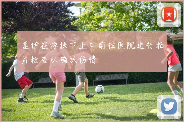 盖伊在搀扶下上车前往医院进行拍片检查以确认伤情